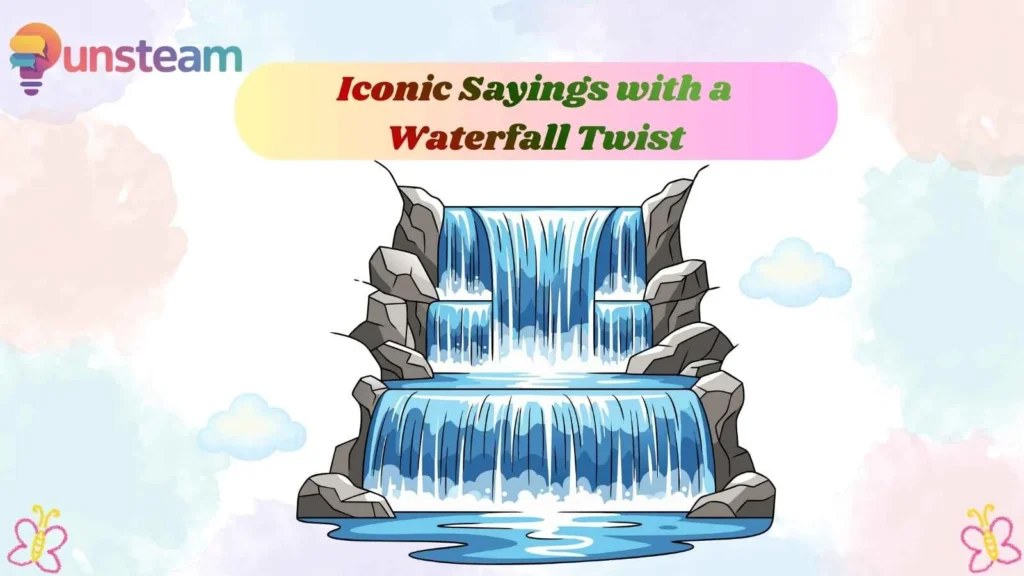 Iconic Sayings with a Waterfall Twist
